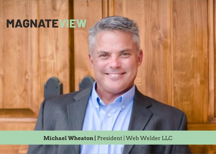 A Leader’s Insight: An Interview with Michael Wheaton, the President of Web Welder LLC