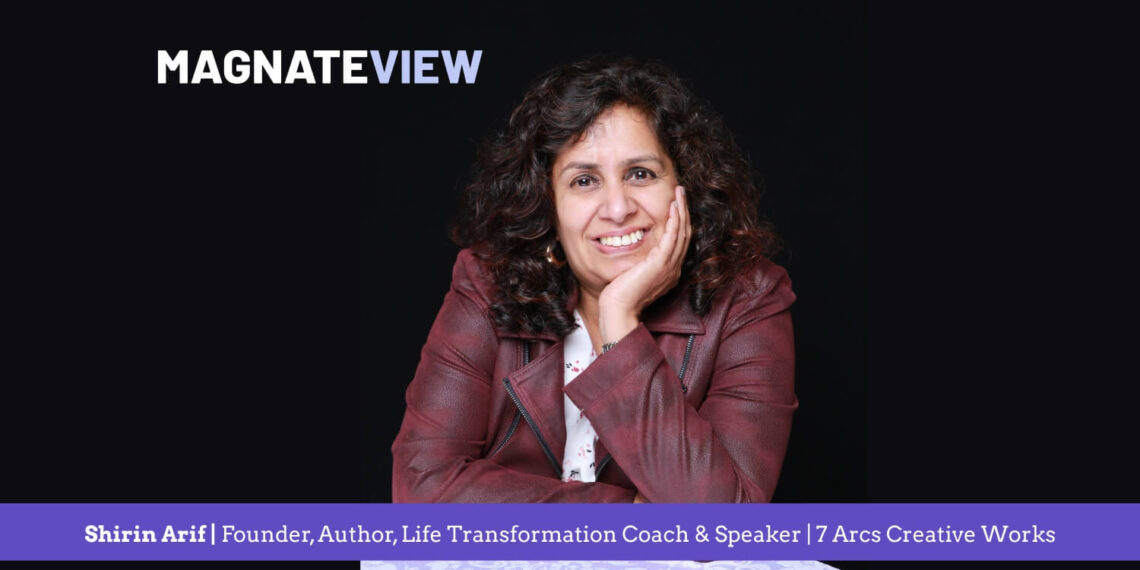 A Leader’s Insight: An Interview with Shirin Ariff, the Founder, Author, Life Transformation Coach & Speaker of 7 Arcs Creative Works