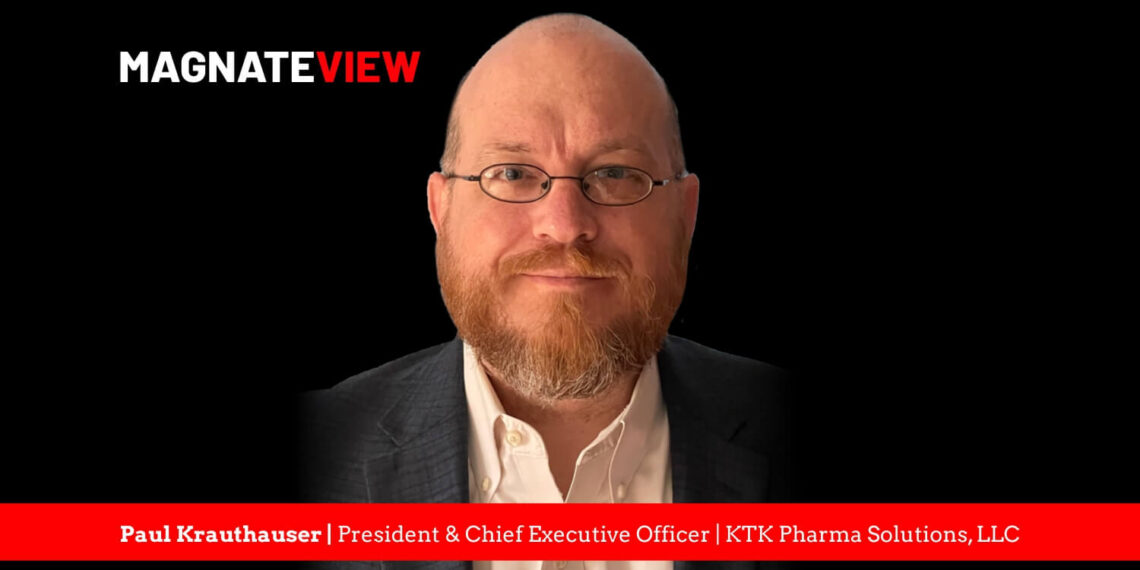 A CEO’s Journey of Innovation and Resilience: An Interview with Paul Krauthauser, the President and Chief Executive Officer of KTK Pharma Solutions, LLC