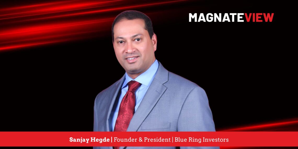 A Visionary’s Journey: An Interview with Sanjay Hegde, the Founder and President of Blue Ring Investors