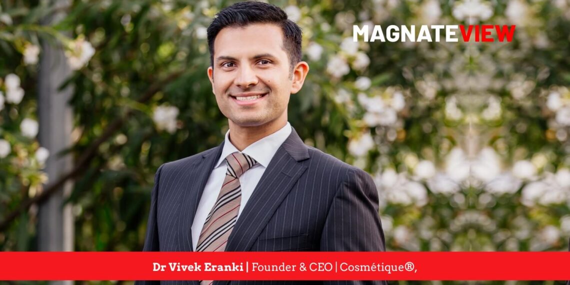 A CEO’s Personal Journey: An Interview with Dr Vivek Eranki, the Founder and CEO of Cosmétique®