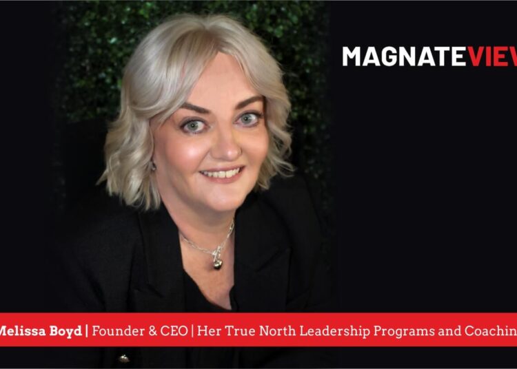 A Transformative Leadership Journey: An Interview with Melissa Boyd, the Founder and CEO of Her True North Leadership Programs and Coaching
