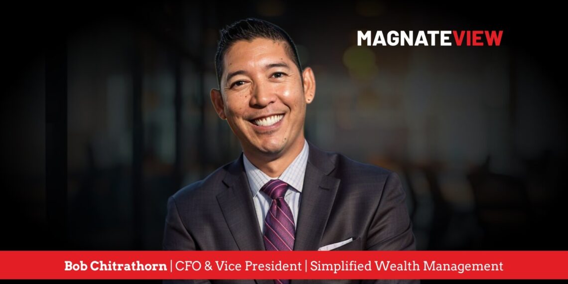 A Financial Leader’s Journey: An Interview with Bob Chitrathorn, CFO and Vice President of Wealth Planning by Bob Chitrathorn of Simplified Wealth Management