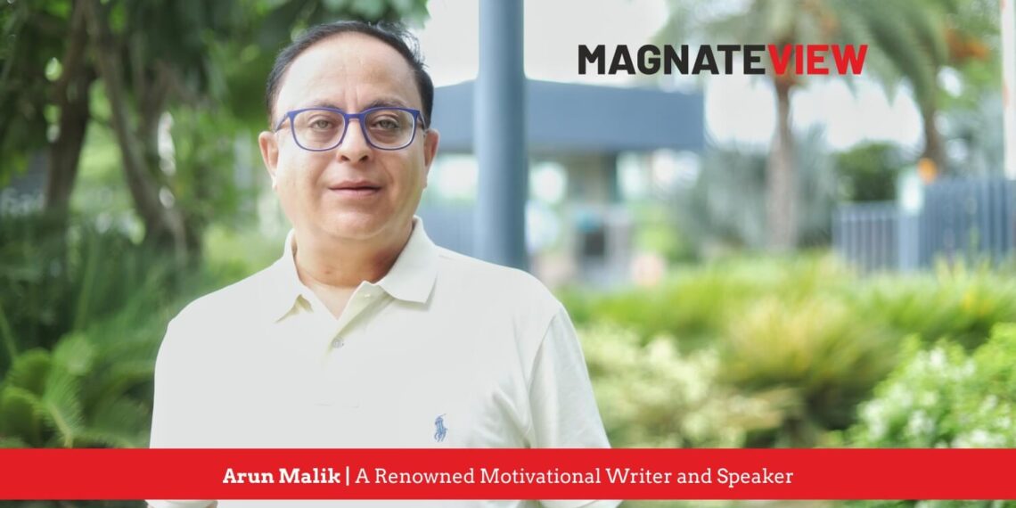 A Journey of Words and Wisdom: An Interview with Arun Malik, a Renowned Motivational Writer and Speaker