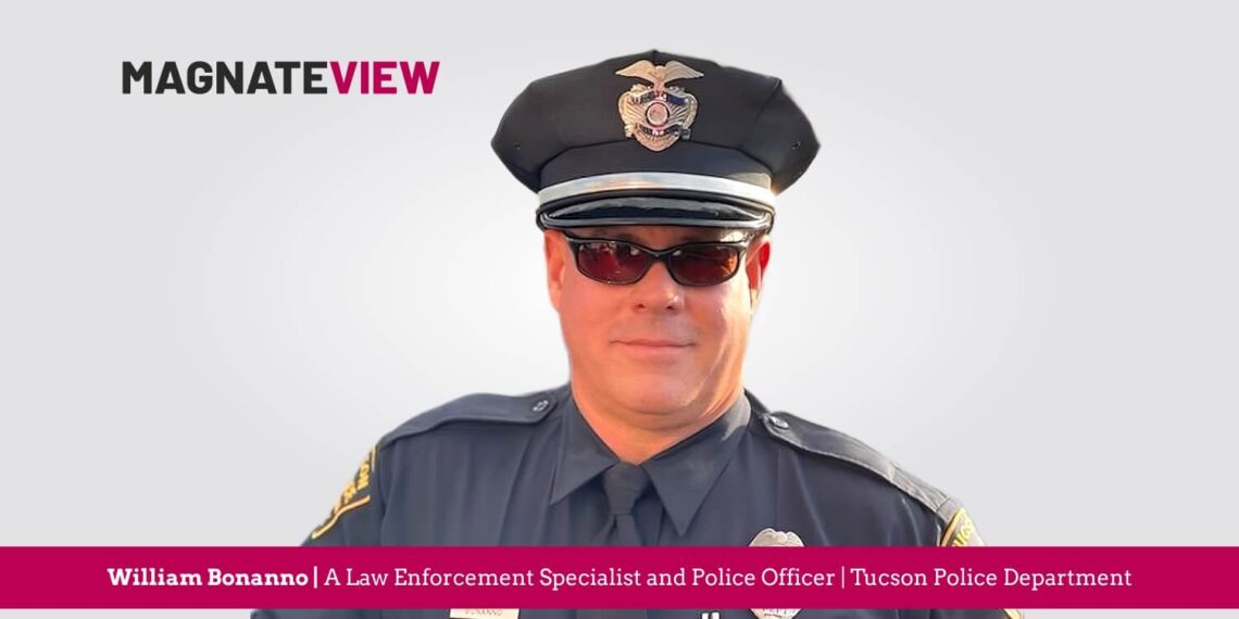 A Law Enforcement Journey of Excellence: An Interview with William Bonanno, a Law Enforcement Specialist and Police Officer at the Tucson Police Department