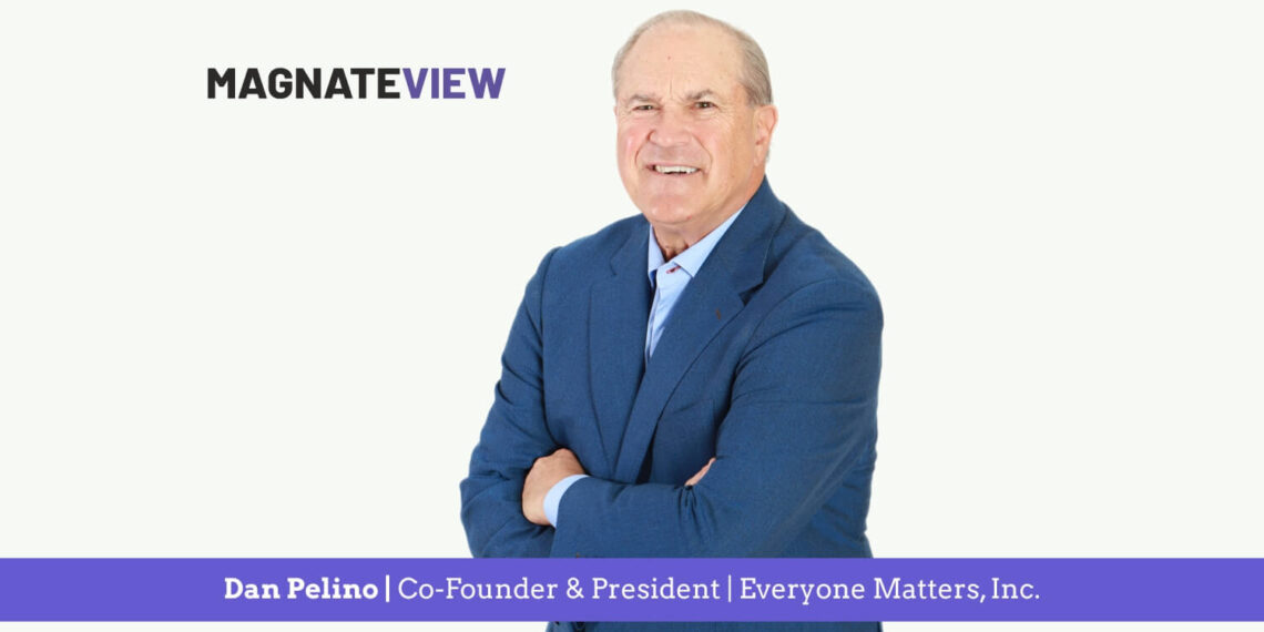 A Visionary Leader’s Journey: An Interview with Dan Pelino, Co-Founder and President of Everyone Matters, Inc