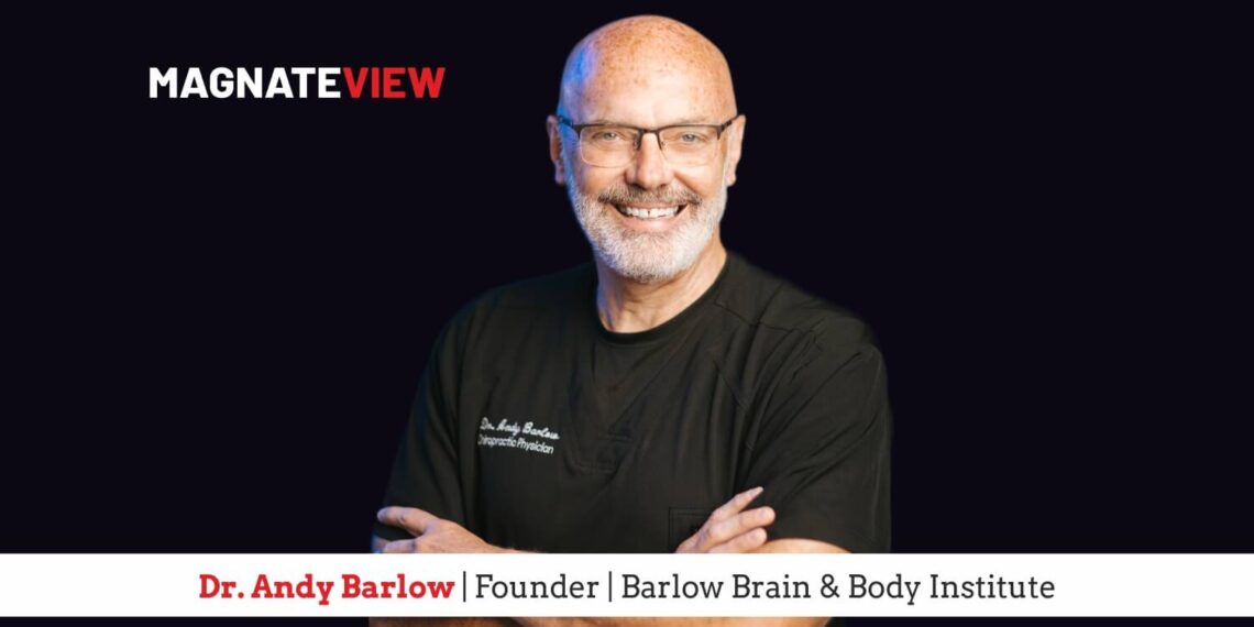 A Transformational Leader’s Journey: An Interview with Dr. Andy Barlow, Founder of the Barlow Brain & Body Institute